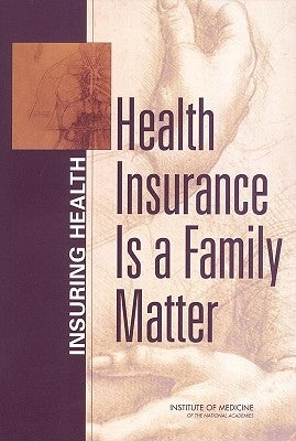 Health Insurance Is a Family Matter by Institute of Medicine