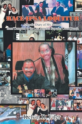 Race Ipsa Loquitur: A Poetic Diary of My Journey from Compton to the Los Angeles Superior Court Bench by Filer, Kelvin D.