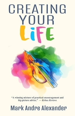 Creating Your Life by Alexander, Mark Andre
