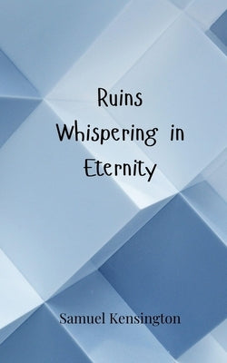 Ruins Whispering in Eternity by Kensington, Samuel