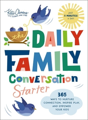The Daily Family Conversation Starter: 365 Ways to Nurture Connection, Inspire Play, and Empower Your Kids by Clemons, Katie
