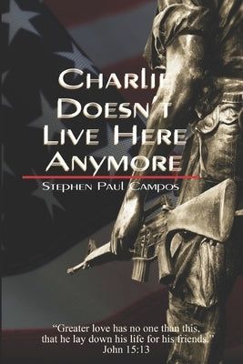Charlie Doesn't Live Here Anymore: Greater love has no one than this: to lay down one's life for one's friends. by Campos, Stephen Paul