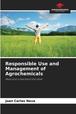 Responsible Use and Management of Agrochemicals by Nava, Juan Carlos
