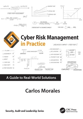 Cyber Risk Management in Practice: A Guide to Real-World Solutions by Morales, Carlos