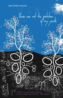 These Are Not the Potatoes of My Youth by Walsh, Matthew