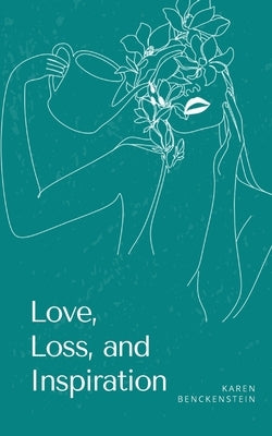 Love, Loss, and Inspiration by Benckenstein, Karen