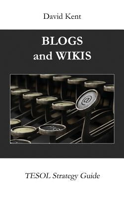 Blogs and Wikis: Tesol Strategy Guide by Kent, David