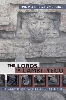 The Lords of Lambityeco: Political Evolution in the Valley of Oaxaca During the Xoo Phase by Lind, Michael