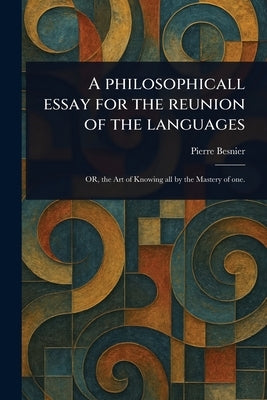 A Philosophicall Essay for the Reunion of the Languages by Besnier, Pierre