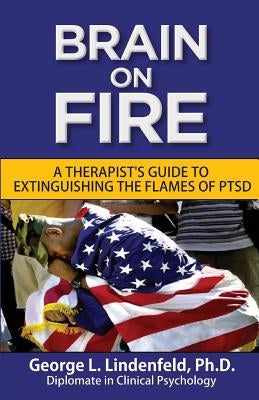 Brain On Fire: : A Therapist's Guide to Extinguishing the Flames of PTSD (Black and White Edition) by Lindenfeld Ph. D., George L.