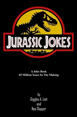 Jurassic Jokes: A Joke Book 65 Million Years in the Making! by Nee Slapper, Giggles a. Lott and
