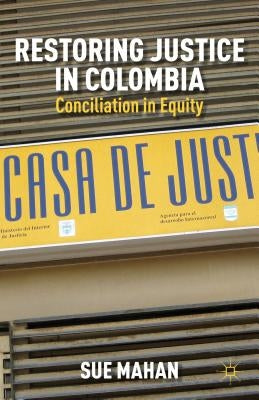 Restoring Justice in Colombia: Conciliation in Equity by Mahan, S.