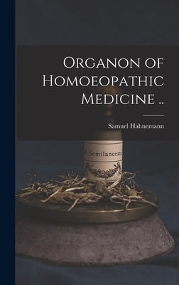 Organon of Homoeopathic Medicine .. by Hahnemann, Samuel 1755-1843