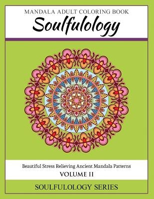Soulfulology Mandala Adult Coloring Book, Volume 2: Beautiful Stress Relieving Ancient Mandala Patterns by Soulfulology