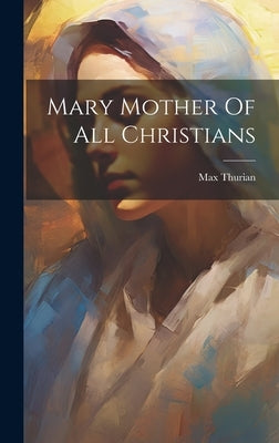 Mary Mother Of All Christians by Thurian, Max