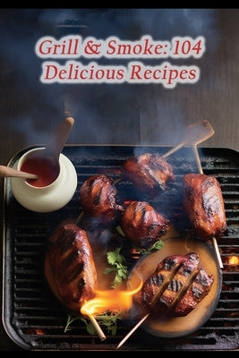 Grill & Smoke: 104 Delicious Recipes by Haven, Flavorful Fusion