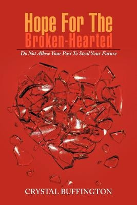Hope For The Broken-Hearted: Do Not Allow Your Past To Steal Your Future by Buffington, Crystal