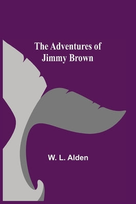 The Adventures Of Jimmy Brown by L. Alden, W.