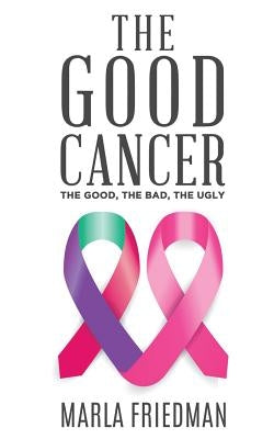 The Good Cancer: The Good, The Bad, The Ugly by Tarman, Julie