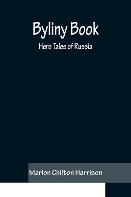 Byliny Book: Hero Tales of Russia by Chilton Harrison, Marion