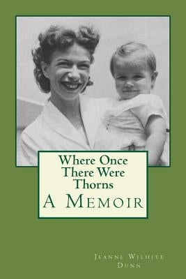 Where Once There Were Thorns: A Memoir by Dunn, Jeanne Wilhite