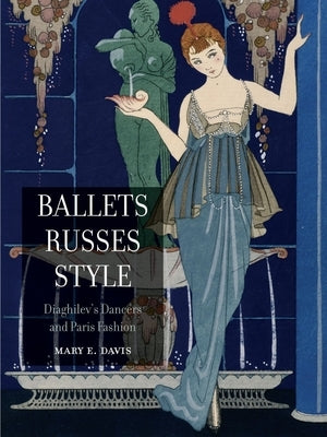 Ballets Russes Style: Diaghilev's Dancers and Paris Fashion by Davis, Mary E.