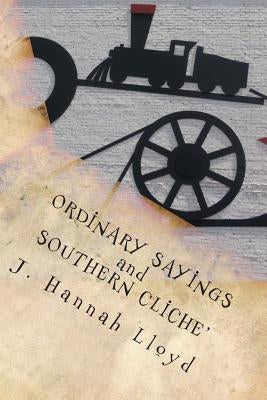 Ordinary Sayings and Southern Cliche' by Lloyd, J. Hannah