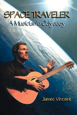 Space Traveler: A Musician's Odyssey by Vincent, James