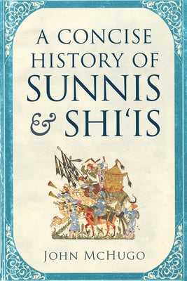A Concise History of Sunnis and Shi'is by McHugo, John