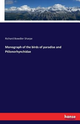 Monograph of the birds of paradise and Ptilonorhynchidae by Sharpe, Richard Bowdler