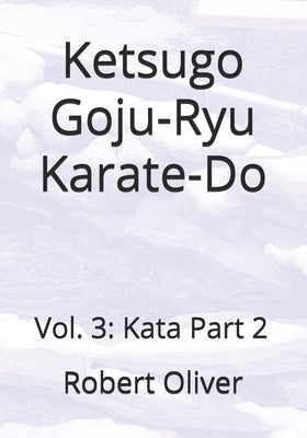 Ketsugo Goju-Ryu Karate-Do: Vol. 3: Kata Part 2 by Oliver, Robert