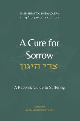 A Cure for Sorrow (Sori HaYagon): A Rabbinic Guide to Suffering by Berdugo, Yitzhak