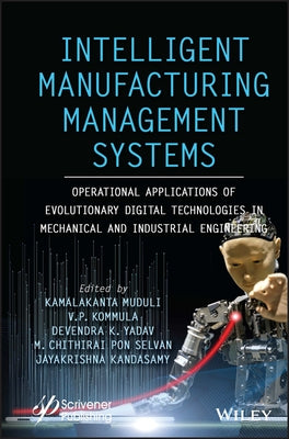 Intelligent Manufacturing Management Systems: Operational Applications of Evolutionary Digital Technologies in Mechanical and Industrial Engineering by Muduli, Kamalakanta