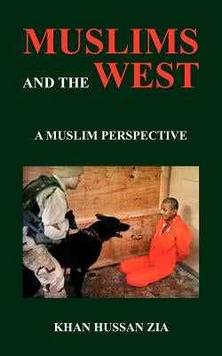 Muslims and the West: A Muslim Perspective by Zia, Khan Hussan