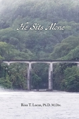 He Sits Alone by Lucas, Ph. D. M. DIV Ross T.