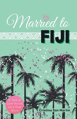 Married to Fiji: A Tale of Love Based on a True Story by San Martin, Cristina
