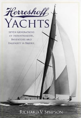 Herreshoff Yachts: Seven Generations of Industrialists, Inventors and Ingenuity in Bristol by Simpson, Richard V.