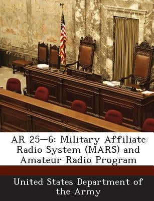 AR 25-6: Military Affiliate Radio System (Mars) and Amateur Radio Program by United States Department of the Army