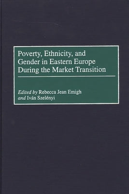 Poverty, Ethnicity, and Gender in Eastern Europe During the Market Transition by Emigh, Rebecca