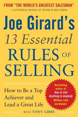 Joe Girard's 13 Essential Rules of Selling: How to Be a Top Achiever and Lead a Great Life by Girard, Joe