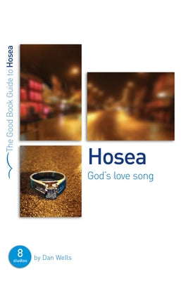Hosea: God's Lovesong: 8 Studies for Individuals or Groups by Wells, Dan