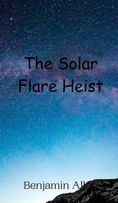 The Solar Flare Heist by Allen, Benjamin