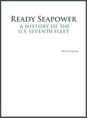 Ready Seapower: A History of the U.S. Seventh Fleet by Marolda, Edward J.