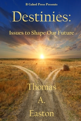Destinies: Issues to Shape our Future by Easton, Thomas A.