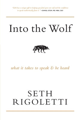 Into the Wolf: What it takes to speak & be heard by Rigoletti, Seth