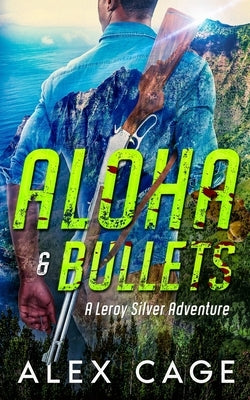 Aloha & Bullets: A Leroy Silver Adventure by Cage, Alex