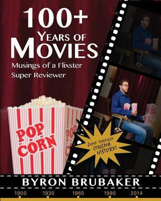 100+ Years of Movies: Musings of a Flixster Super Reviewer by Gyomber, Erin