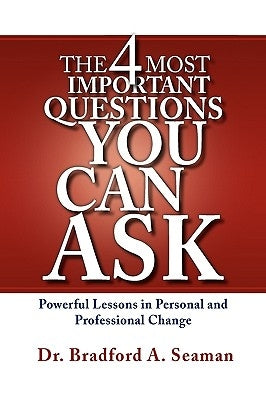The 4 Most Important Questions You Can Ask by Seaman, Bradford A.