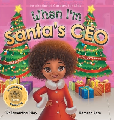 When I'm Santa's CEO: Dreaming is Believing: Giving - Inspiring Philanthropy by Pillay, Samantha