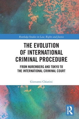The Evolution of International Criminal Procedure: From Nuremberg and Tokyo to the International Criminal Court by Chiarini, Giovanni